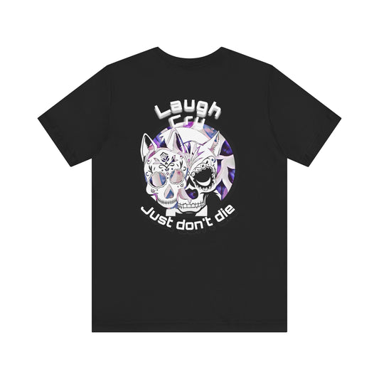 Laugh, Cry just don’t die shirt